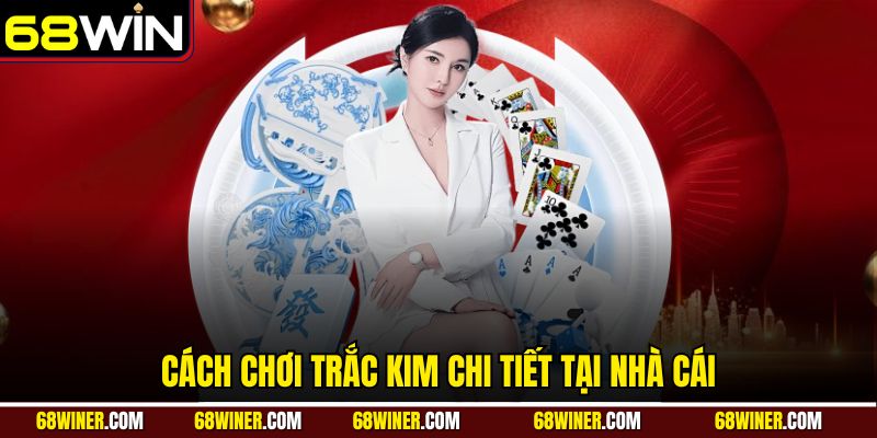 Cách chơi Trắc Kim chi tiết tại nhà cái