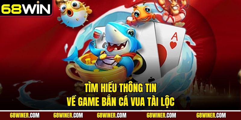 Tìm hiểu thông tin về game bắn cá Vua Tài Lộc