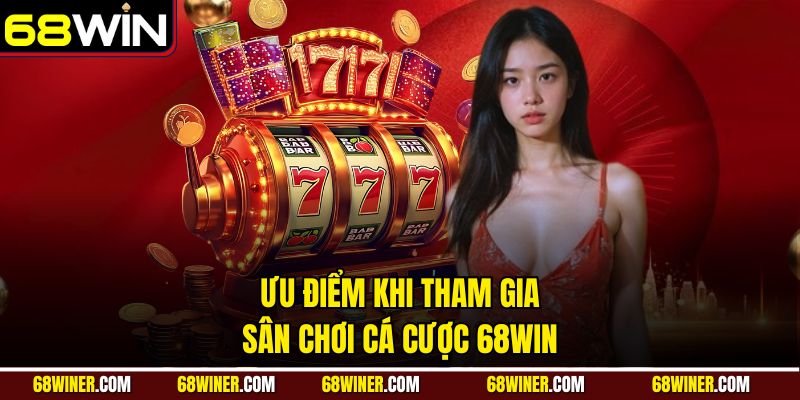 Ưu điểm khi tham gia sân chơi cá cược 68Win